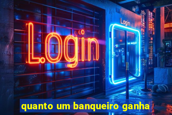 quanto um banqueiro ganha